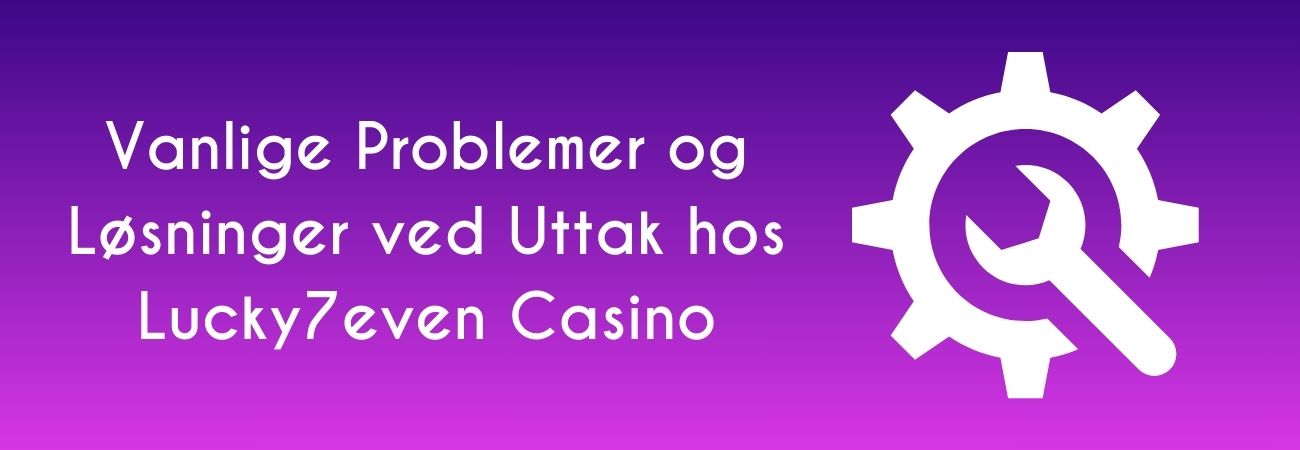 Vanlige Problemer og Løsninger ved Uttak hos Lucky7even Casino